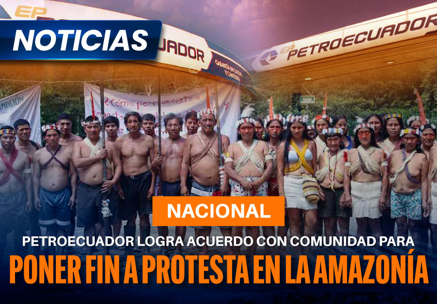 Petroecuador logra acuerdo con comunidad para poner fin a protesta en la Amazonía