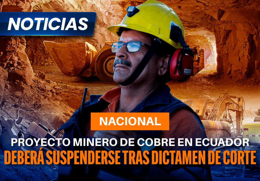 Proyecto minero de cobre en Ecuador deberá suspenderse tras dictamen de corte